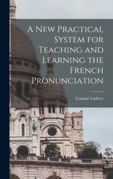 Hardcover A New Practical System for Teaching and Learning the French Pronunciation Book