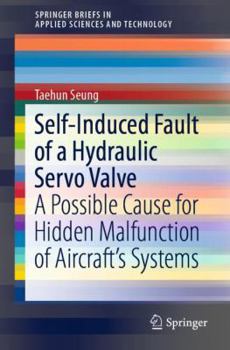 Paperback Self-Induced Fault of a Hydraulic Servo Valve: A Possible Cause for Hidden Malfunction of Aircraft's Systems Book