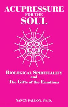 Paperback Acupressure for the Soul: Biological Spirituality and the Gifts of the Emotions Book