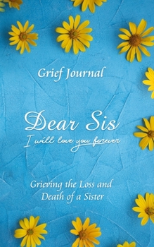 Paperback Dear Sis I Will Love You Forever Grief Journal - Grieving the Loss and Death of a Sister: Memory Book for Processing Death - Elegant Blue Design with Book