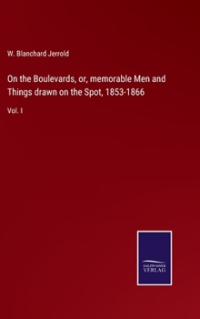 Hardcover On the Boulevards, or, memorable Men and Things drawn on the Spot, 1853-1866: Vol. I Book