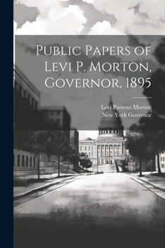 Paperback Public Papers of Levi P. Morton, Governor, 1895 Book