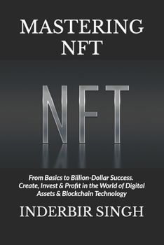 Paperback Mastering NFT: From Basics to Billion-Dollar Success. Create, Invest & Profit in the World of Digital Assets & Blockchain Technology Book