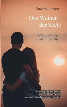 Paperback Das Weinen der Seele: 40 Jahre Pflege, rund um die Uhr. Autobiografischer Roman um eine kleine Familie mit zwei schwerbehinderten Kindern [German] Book