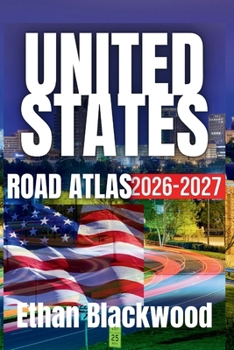 THE UNITED STATES ROAD ATLAS 2026-2027: The Ultimate Guide to Exploring America's Highways and Scenic Routes