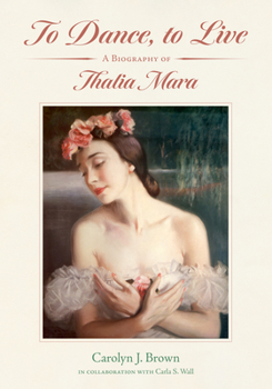 Hardcover To Dance, to Live: A Biography of Thalia Mara Book