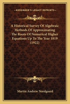 Paperback A Historical Survey Of Algebraic Methods Of Approximating The Roots Of Numerical Higher Equations Up To The Year 1819 (1922) Book