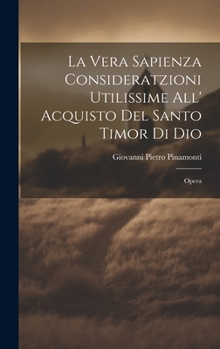 Hardcover La Vera Sapienza Consideratzioni Utilissime All' Acquisto Del Santo Timor Di Dio: Opera [Italian] Book