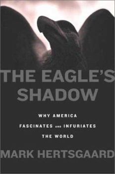 Hardcover The Eagle's Shadow: Why America Fascinates And Infuriates The World Book