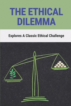 Paperback The Ethical Dilemma: Explores A Classic Ethical Challenge: Ethical Issues Examples In Life Book