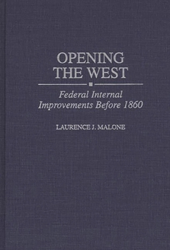 Opening the West: Federal Internal Improvements Before 1860 (Contributions in Economics and Economic History)