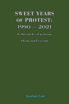 Paperback Sweet Years of Protest: 1990 - 2021, A chronicle of actions, ideas, and events Book