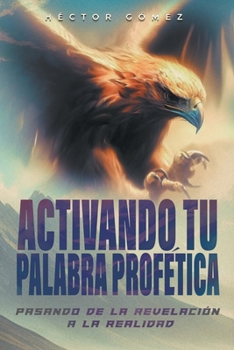 Paperback Activando Tu Palabra Profética: Pasando de la Revelación a la Realidad [Spanish] Book