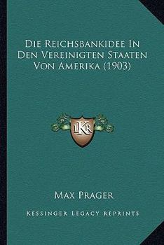 Paperback Die Reichsbankidee In Den Vereinigten Staaten Von Amerika (1903) [German] Book