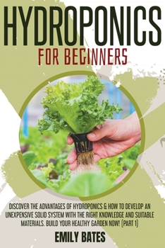 Paperback Hydroponics for Beginners: Discover the Advantages of Hydroponics & How to Develop an Unexpensive Solid System with the Right Knowledge and Suita Book