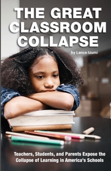 Paperback The Great Classroom Collapse: Teachers, Students, and Parents Expose the Collapse of Learning in America's Schools Book