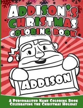 Addison's Christmas Coloring Book: A Personalized Name Coloring Book Celebrating the Christmas Holiday