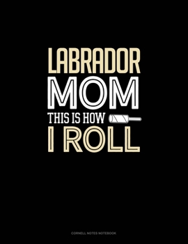 Paperback Labrador Mom This Is How I Roll: Cornell Notes Notebook Book