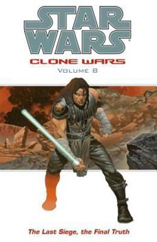 Star Wars (Clone Wars, Vol. 8): The Last Siege, The Final Truth - Book #16 of the Star Wars: Republic