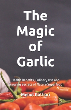 The Magic of Garlic (5.5*8.5 inch print): Health Benefits, Culinary Use and Growing Secrets of Nature Superfood