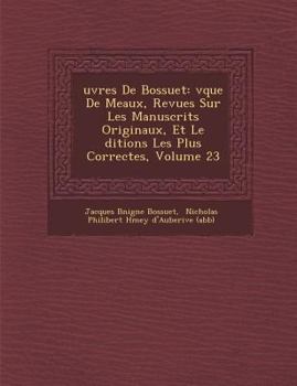 Paperback Uvres de Bossuet: V Que de Meaux, Revues Sur Les Manuscrits Originaux, Et Le Ditions Les Plus Correctes, Volume 23 [French] Book