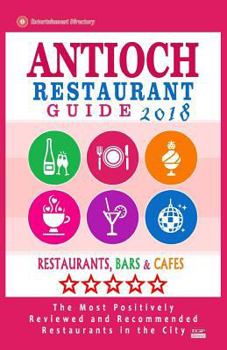 Paperback Antioch Restaurant Guide 2018: Best Rated Restaurants in Antioch, California - Restaurants, Bars and Cafes recommended for Visitors, 2018 Book