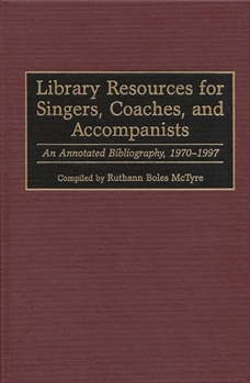 Hardcover Library Resources for Singers, Coaches, and Accompanists: An Annotated Bibliography, 1970-1997 Book