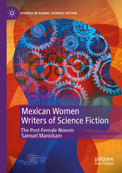 Mexican Women Writers of Science Fiction: The Post-Female Novum (Studies in Global Science Fiction)