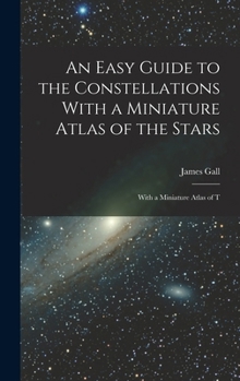 Hardcover An Easy Guide to the Constellations With a Miniature Atlas of the Stars: With a Miniature Atlas of T Book