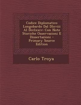 Paperback Codice Diplomatico Longobardo Dal DLXVIII Al DCCLXXIV: Con Note Storiche Osservazioni E Dissertazioni [Italian] Book