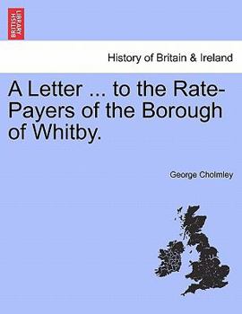 Paperback A Letter ... to the Rate-Payers of the Borough of Whitby. Book