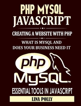 Paperback PHP MYSQL & JavaScript: Creating A Website With PHP: What Is MYSQL And Does Your Business Need It: Essential Tools In JavaScript Book