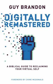 Paperback Digitally Remastered: A Biblical Guide to Reclaiming Your Virtual Self Book