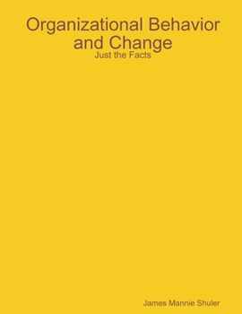 Organizational Behavior and Change: Just the Facts