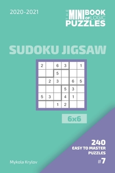 Paperback The Mini Book Of Logic Puzzles 2020-2021. Sudoku Jigsaw 6x6 - 240 Easy To Master Puzzles. #7 Book
