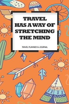Travel Planner & Journal: Travel Has A Way Of Stretching The Mind Explore Everywhere Extraordinary Itineraries Portofolio Organizer Planner
