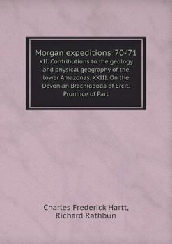 Paperback Morgan expeditions '70-'71 XII. Contributions to the geology and physical geography of the lower Amazonas. XXIII. On the Devonian Brachiopoda of Ercit Book
