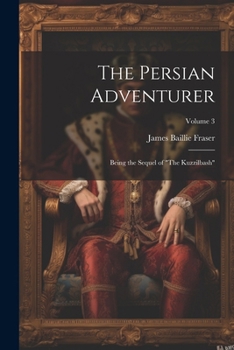 Paperback The Persian Adventurer: Being the Sequel of "The Kuzzilbash"; Volume 3 Book