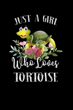 Just a Girl Who Loves Tortoise: Perfect Tortoise Lover Gift For Girl. Cute Notebook for Tortoise Lover. Gift it to your Sister, Daughter, Mother, Mom, Grandpa Who Loves Tortoise. 100 Pages Notebook