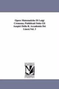 Paperback Opere Matematiche Di Luigi Cremona; Pubblicati Sotto Gli Auspici Della R. Accademia Dei Lincei.Vol. 3 Book