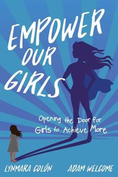 Paperback Empower Our Girls: Opening the Door for Girls to Achieve More Book