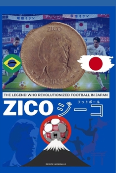 ZICO THE LEGEND WHO REVOLUTIONIZED FOOTBALL IN JAPAN