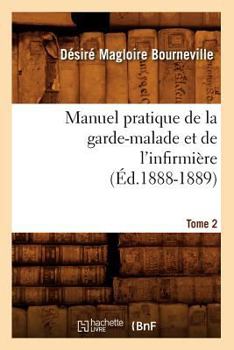 Paperback Manuel Pratique de la Garde-Malade Et de l'Infirmière. Tome 2 (Éd.1888-1889) [French] Book