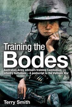 Hardcover Training the Bodes: Australian Army Advisers Training Cambodian Infantry Battalions- A PostScript to the Vietnam War Book