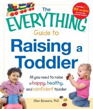 Paperback The Everything Guide to Raising a Toddler: All You Need to Raise a Happy, Healthy, and Confident Toddler Book