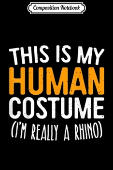 Composition Notebook: This Is My Human Costume I'm Really A Rhino  Journal/Notebook Blank Lined Ruled 6x9 100 Pages