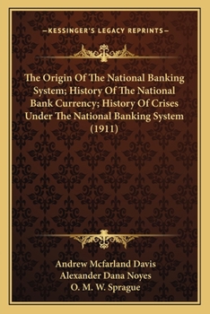 Paperback The Origin Of The National Banking System; History Of The National Bank Currency; History Of Crises Under The National Banking System (1911) Book