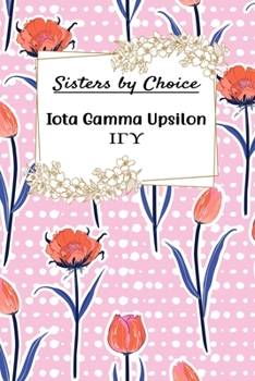 Paperback Sisters By Choice Iota Gamma Upsilon: Gift Planner for Greek Sororities, Sorority Sisters and Alumni Book