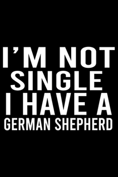 Paperback I'm Not Single I Have A German Shepherd: Cute German Shepherd Default Ruled Notebook, Great Accessories & Gift Idea for German Shepherd Owner & Lover. Book