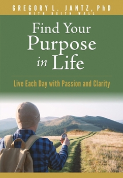 Paperback Find Your Purpose in Life: Live Each Day with Passion and Clarity Book